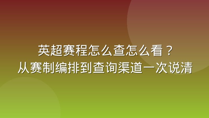 英超赛程怎么查怎么看？从赛制编排到查询渠道一次说清