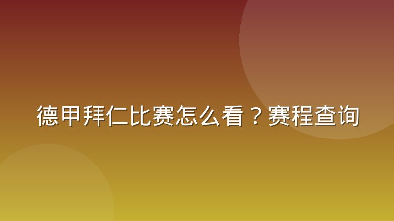 德甲拜仁比赛怎么看?赛程查询、战术看点与观赛渠道解析