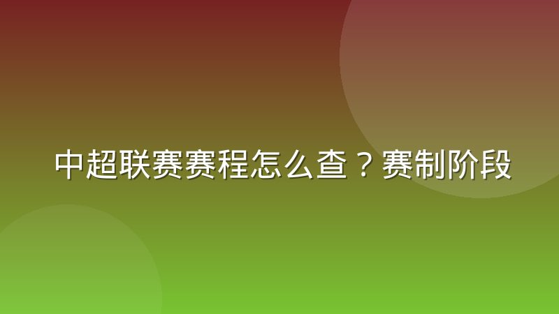 中超联赛赛程怎么查?赛制阶段与主客场安排解析